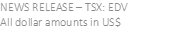 NEWS RELEASE - TSX: EDV All dollar amounts in US$