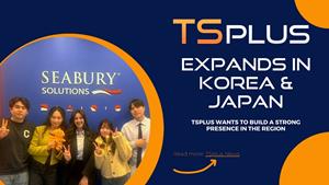 TSplus Targets Rapid Growth in East Asia with Strategic Moves Across Korea, Japan, and China